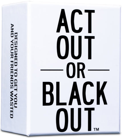 ACT OUT OR BLACKOUT
