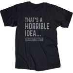 Horrible Idea - One Liner T-Shirt